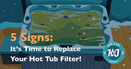5 Signs It’s Time to Replace Your Hot Tub Filter!